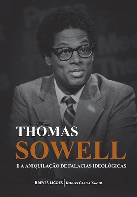 Thomas Sowell e a aniquilação de falácias ideológicas, Dennys Garcia Xavier