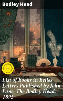 List of Books in Belles Lettres Published by John Lane, The Bodley Head, 1895, Bodley Head
