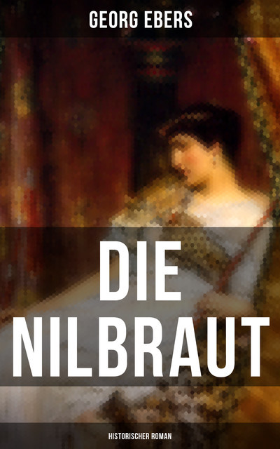 Die Nilbraut (Historischer Roman), Georg Ebers
