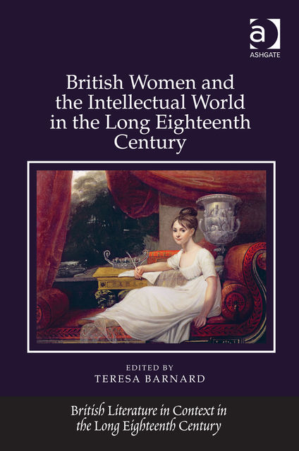 British Women and the Intellectual World in the Long Eighteenth Century, Teresa Barnard