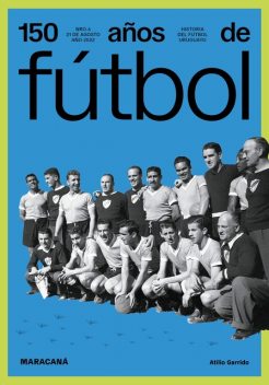 150 años de fútbol. Maracaná, Amadeo Ottati, Aníbal Rey, Jorge Da Silveira, Luis Prats, Atilio Garrido, Federico Maritán