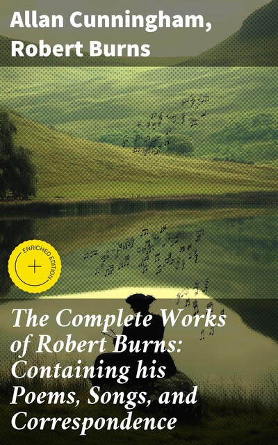 The Complete Works of Robert Burns: Containing his Poems, Songs, and Correspondence, Robert Burns, Allan Cunningham