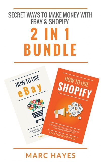 Secret Ways To Make Money with eBay & Shopify (2 in 1 Bundle), Marc Hayes