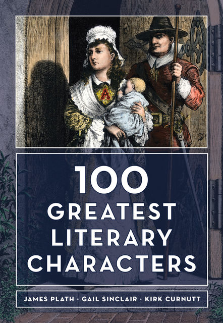 The 100 Greatest Literary Characters, James Plath, Gail Sinclair, Kirk Curnutt
