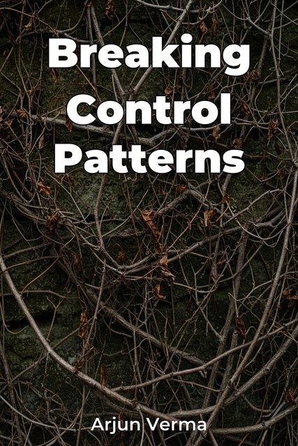 Breaking Control Patterns, Arjun Verma