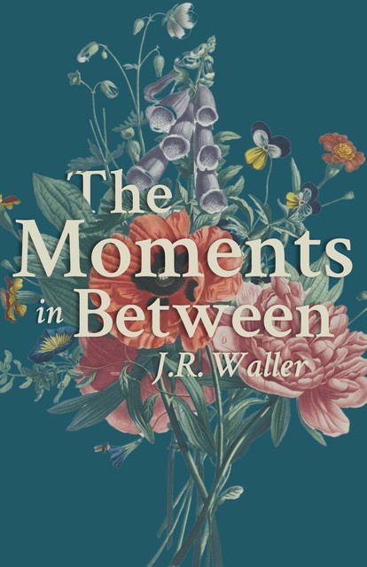 The Moments in Between, J.R. Waller