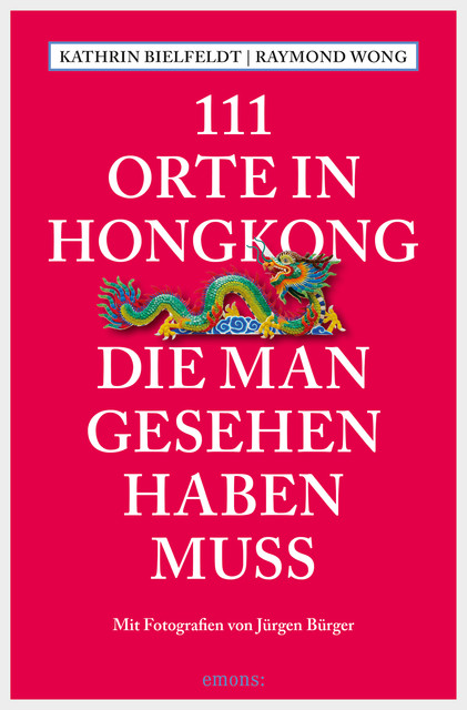 111 Orte in Hongkong, die man gesehen haben muss, Kathrin Bielfeldt, Raymond Wong