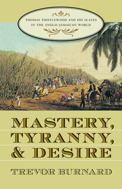 Mastery, Tyranny, and Desire, Trevor Burnard