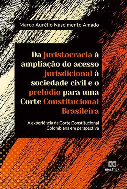 Da juristocracia à ampliação do acesso jurisdicional à sociedade civil e o prelúdio para uma Corte Constitucional Brasileira, Marco Aurélio Nascimento Amado