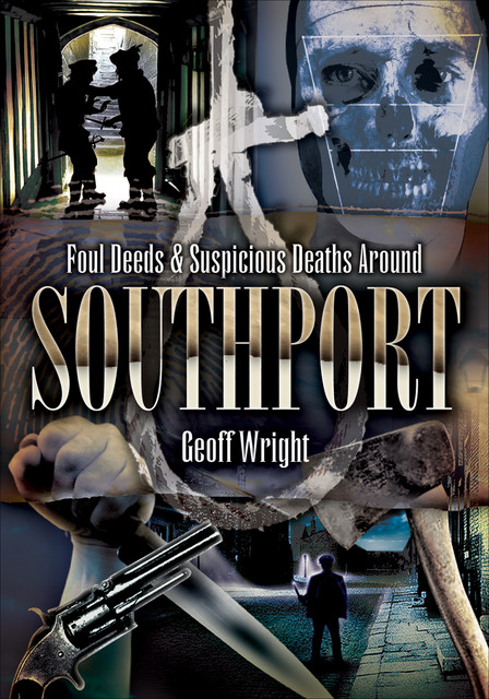 Foul Deeds & Suspicious Deaths Around Southport, Geoff Wright