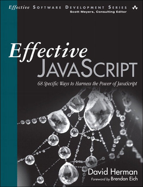 Effective JavaScript: 68 Specific Ways to Harness the Power of JavaScript, David Herman