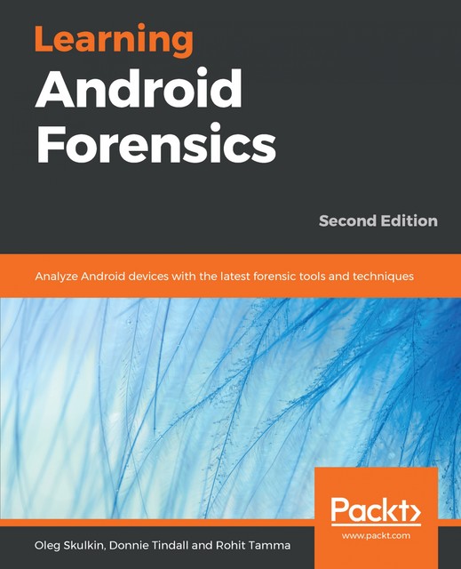 Learning Android Forensics, Rohit Tamma, Oleg Skulkin, Donnie Tindall