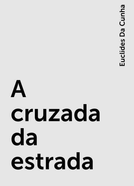 A cruzada da estrada, Euclides Da Cunha