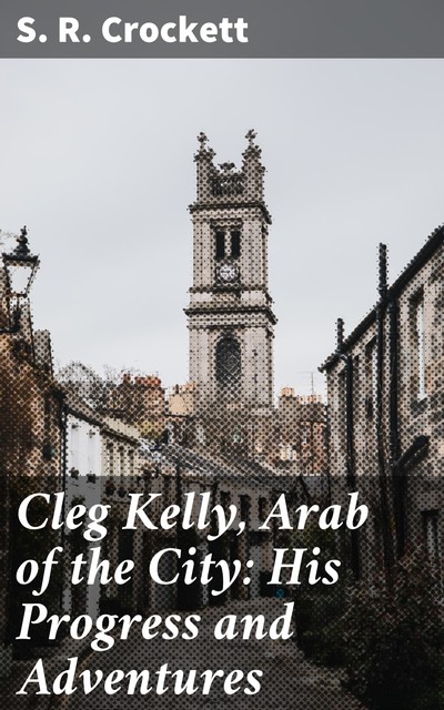 Cleg Kelly, Arab of the City: His Progress and Adventures, Samuel Crockett