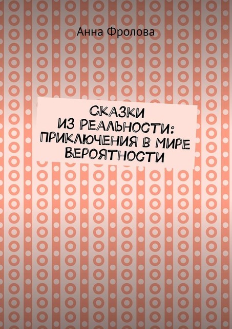Сказки из Реальности: Приключения в Мире Вероятности, Анна Фролова
