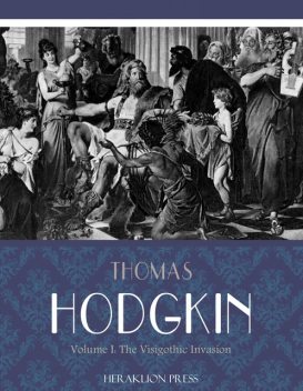Italy and Her Invaders Volume I: The Visigothic Invasion, Thomas Hodgkin