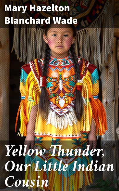 Yellow Thunder, Our Little Indian Cousin, Mary Hazelton Blanchard Wade