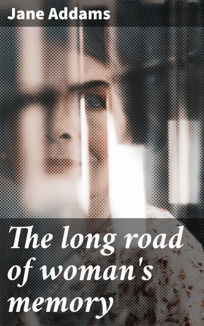 The long road of woman's memory, Jane Addams