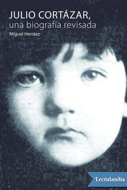 Julio Cortázar, una biografía revisada, Miguel Herráez