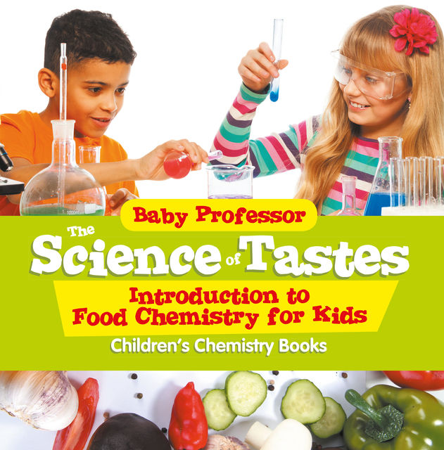 The Science of Tastes - Introduction to Food Chemistry for Kids | Children's Chemistry Books, Baby Professor