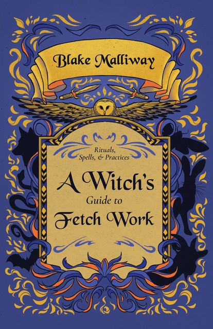 A Witch's Guide to Fetch Work, Blake Malliway