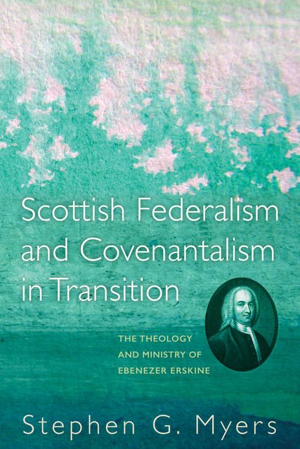 Scottish Federalism and Covenantalism in Transition, Stephen Myers