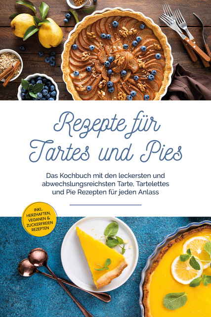 Rezepte für Tartes und Pies: Das Kochbuch mit den leckersten und abwechslungsreichsten Tarte, Tartelettes und Pie Rezepten für jeden Anlass – inkl. herzhaften, veganen & zuckerfreien Rezepten, Maria Bloem