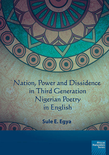 Nation, power and dissidence in third generation Nigerian poetry in English, Sule E. Egya
