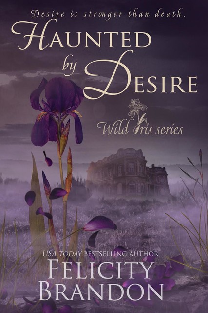 Haunted By Desire (Wild Iris, #1), Felicity Brandon