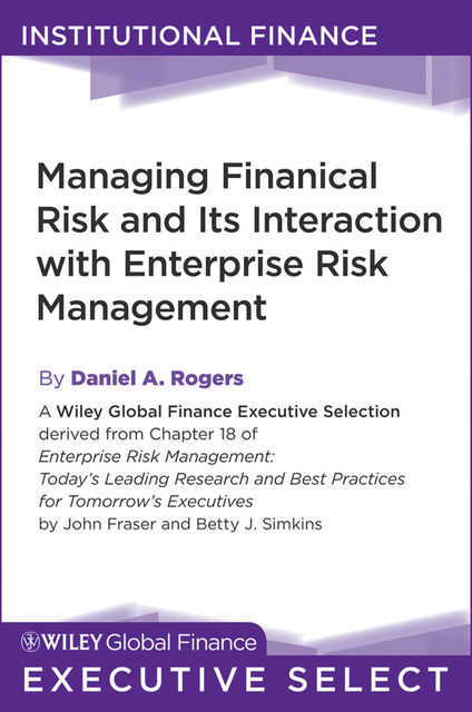 Managing Financial Risk and Its Interaction with Enterprise Risk Management, Daniel Rogers