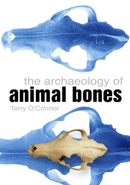 The Archaeology of Animal Bones, Terry O'Connor