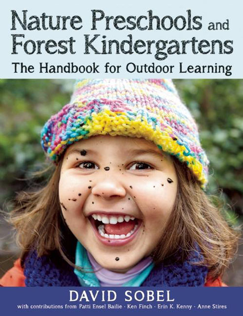 Nature Preschools and Forest Kindergartens, Anne Stires, David Sobel, Erin K. Kenny, Ken Finch, with contributions from Patti Ensel Bailie