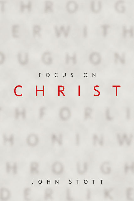 Focus on Christ, John R.W. Stott