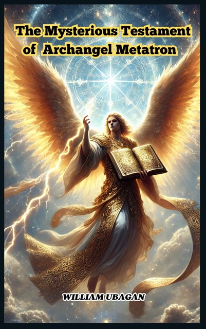 The Mysterious Testament of Archangel Metatron, William Ubagan