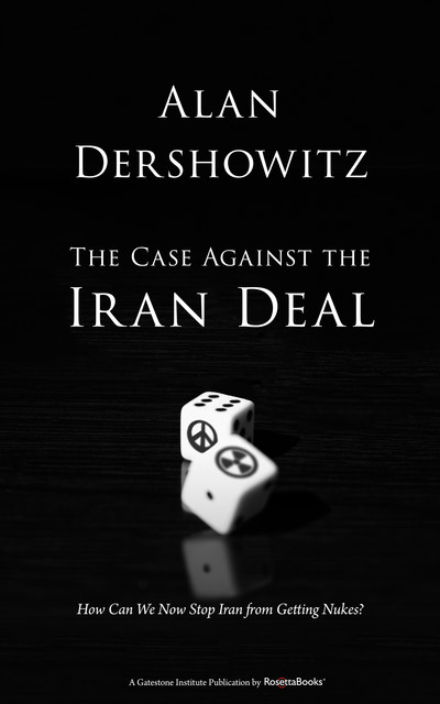 The Case Against the Iran Deal, Alan Dershowitz