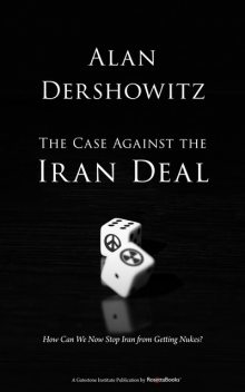 The Case Against the Iran Deal, Alan Dershowitz