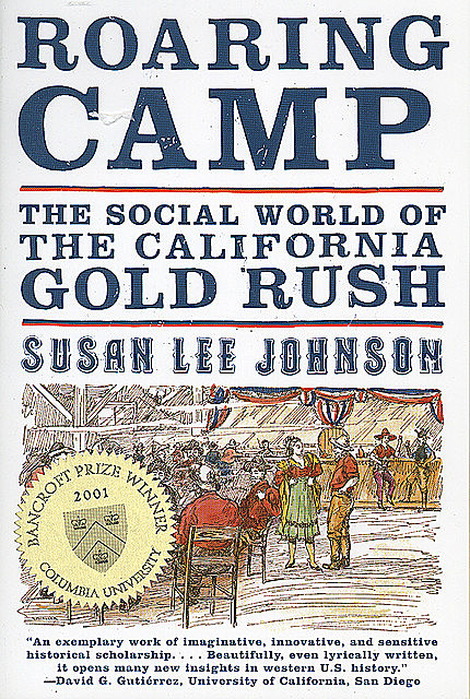 Roaring Camp: The Social World of the California Gold Rush, Susan Johnson