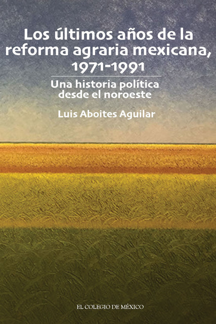 Los últimos años de la reforma agraria mexicana, 1971–1991, Luis Aguilar