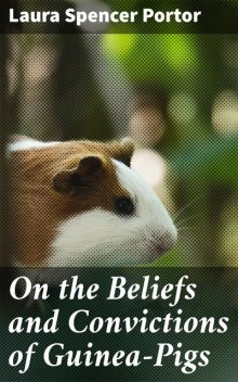On the Beliefs and Convictions of Guinea-Pigs, Laura Spencer Portor