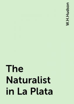 The Naturalist in La Plata, W.H.Hudson