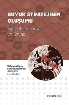 Büyük Stratejinin Oluşumu – Siyaset, Diplomasi ve Savaş, James Lacey, Richard Hart Sinnreich, Williamson Murray