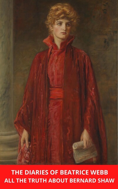 The Diaries of Beatrice Webb: All the Truth about Bernard Shaw, Beatrice Webb