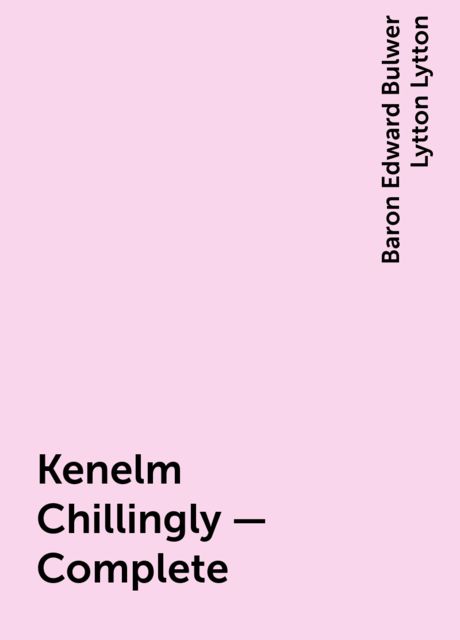 Kenelm Chillingly — Complete, Baron Edward Bulwer Lytton Lytton