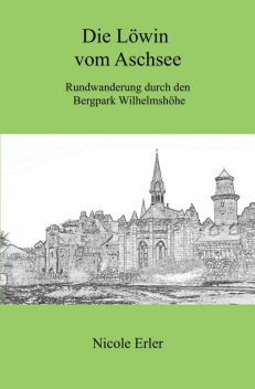 Die Löwin vom Aschsee – Rundwanderung durch den Bergpark Wilhelmshöhe, Nicole Erler