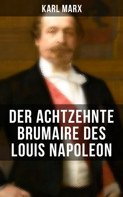 Karl Marx: Der achtzehnte Brumaire des Louis Napoleon, Karl Marx