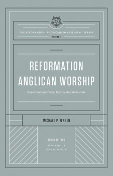 Reformation Anglican Worship (The Reformation Anglicanism Essential Library, Volume 4), Jensen Michael