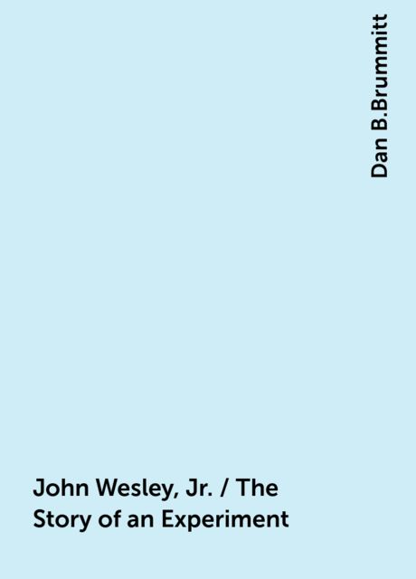 John Wesley, Jr. / The Story of an Experiment, Dan B.Brummitt