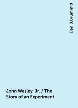 John Wesley, Jr. / The Story of an Experiment, Dan B.Brummitt