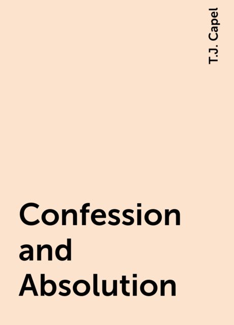 Confession and Absolution, T.J. Capel