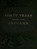 Forty Years Among the Indians A true yet thrilling narrative of the author's experiences among the natives, Daniel Jones